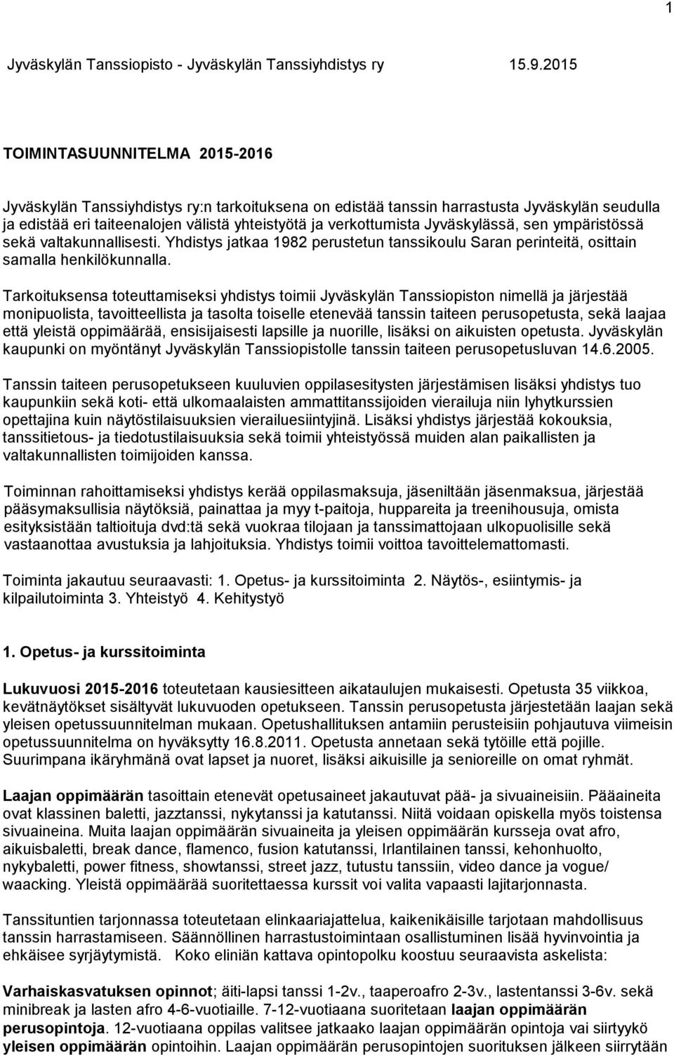 Jyväskylässä, sen ympäristössä sekä valtakunnallisesti. Yhdistys jatkaa 1982 perustetun tanssikoulu Saran perinteitä, osittain samalla henkilökunnalla.