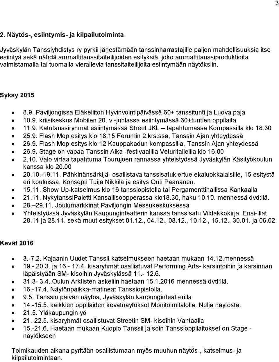 Paviljongissa Eläkeliiton Hyvinvointipäivässä 60+ tanssitunti ja Luova paja 10.9. kriisikeskus Mobilen 20. v -juhlassa esiintymässä 60+tuntien oppilaita 11.9. Katutanssiryhmät esiintymässä Street JKL tapahtumassa Kompassilla klo 18.