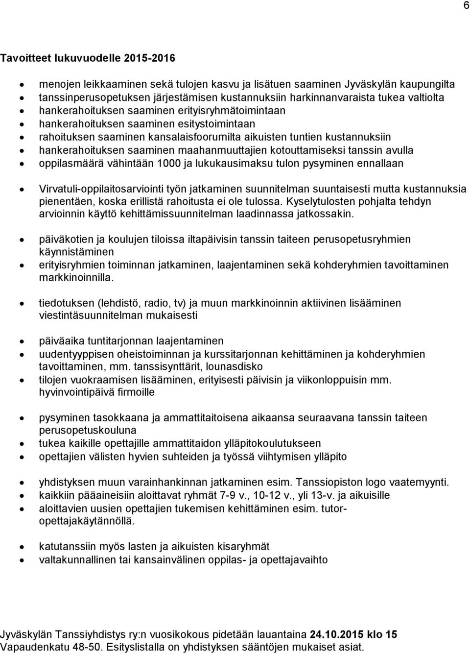 saaminen maahanmuuttajien kotouttamiseksi tanssin avulla oppilasmäärä vähintään 1000 ja lukukausimaksu tulon pysyminen ennallaan Virvatuli-oppilaitosarviointi työn jatkaminen suunnitelman