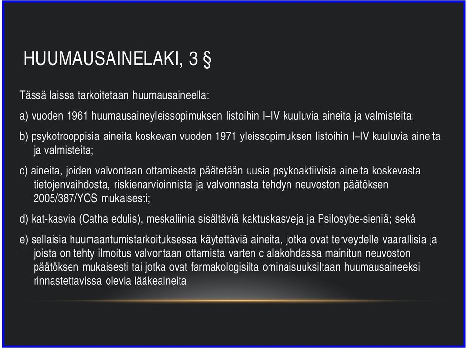 valvonnasta tehdyn neuvoston päätöksen 2005/387/YOS mukaisesti; d) kat-kasvia (Catha edulis), meskaliinia sisältäviä kaktuskasveja ja Psilosybe-sieniä; sekä e) sellaisia huumaantumistarkoituksessa