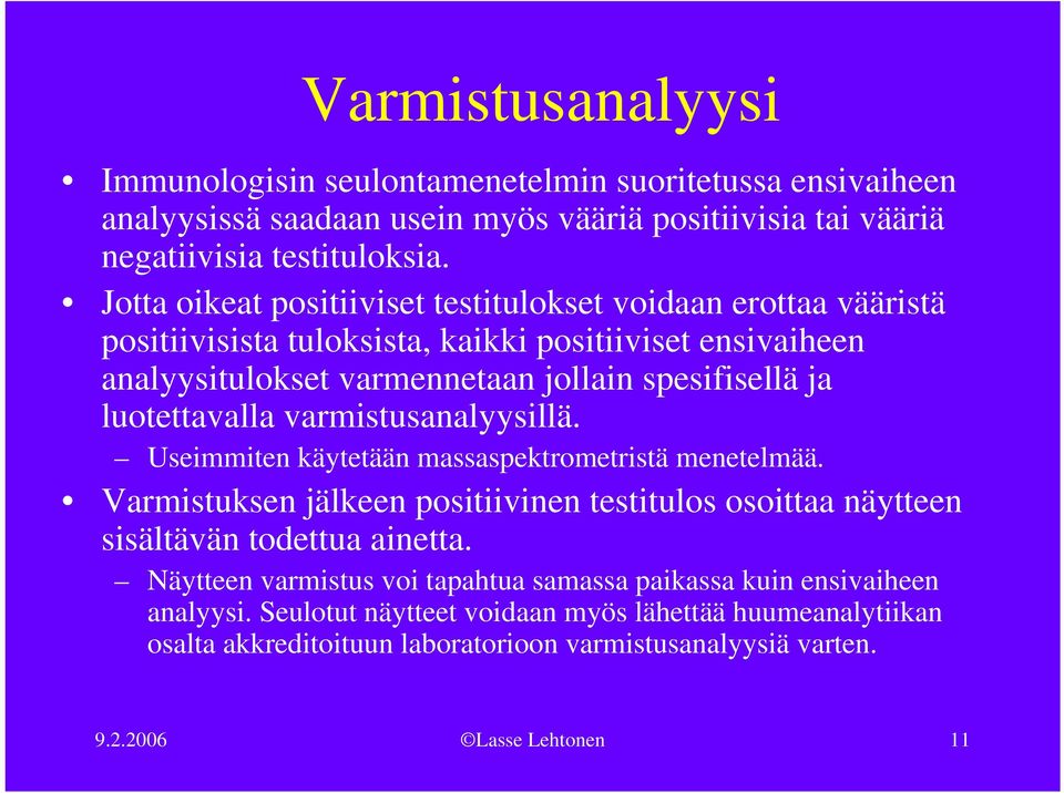 luotettavalla varmistusanalyysillä. Useimmiten käytetään massaspektrometristä menetelmää. Varmistuksen jälkeen positiivinen testitulos osoittaa näytteen sisältävän todettua ainetta.