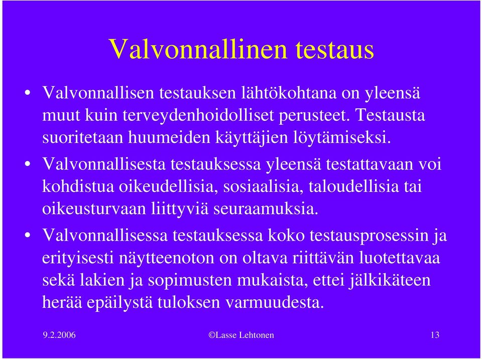 Valvonnallisesta testauksessa yleensä testattavaan voi kohdistua oikeudellisia, sosiaalisia, taloudellisia tai oikeusturvaan liittyviä