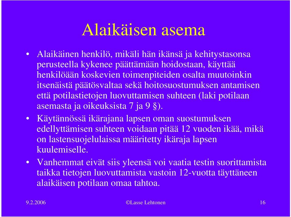 Käytännössä ikärajana lapsen oman suostumuksen edellyttämisen suhteen voidaan pitää 12 vuoden ikää, mikä on lastensuojelulaissa määritetty ikäraja lapsen kuulemiselle.