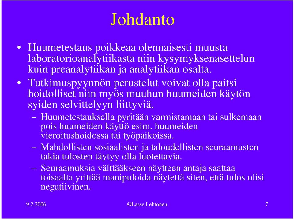 Huumetestauksella pyritään varmistamaan tai sulkemaan pois huumeiden käyttö esim. huumeiden vieroitushoidossa tai työpaikoissa.