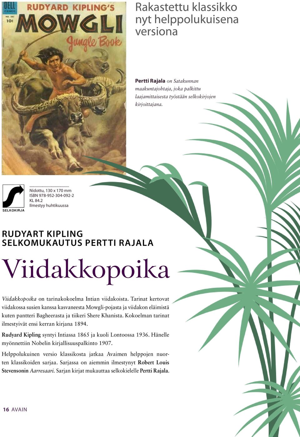 Tarinat kertovat viidakossa susien kanssa kasvaneesta Mowgli-pojasta ja viidakon eläimistä kuten pantteri Bagheerasta ja tiikeri Shere Khanista. Kokoelman tarinat ilmestyivät ensi kerran kirjana 1894.