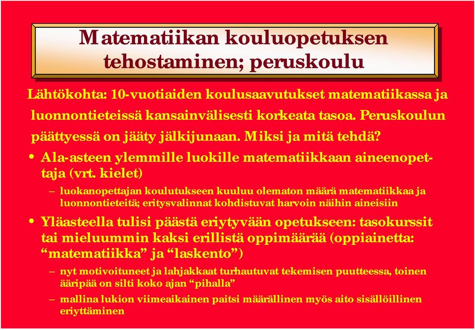 kielet) luokanopettajan koulutukseen kuuluu olematon määrä matematiikkaa ja luonnontieteitä; eritysvalinnat kohdistuvat harvoin näihin aineisiin Yläasteella tulisi päästä eriytyvään opetukseen: