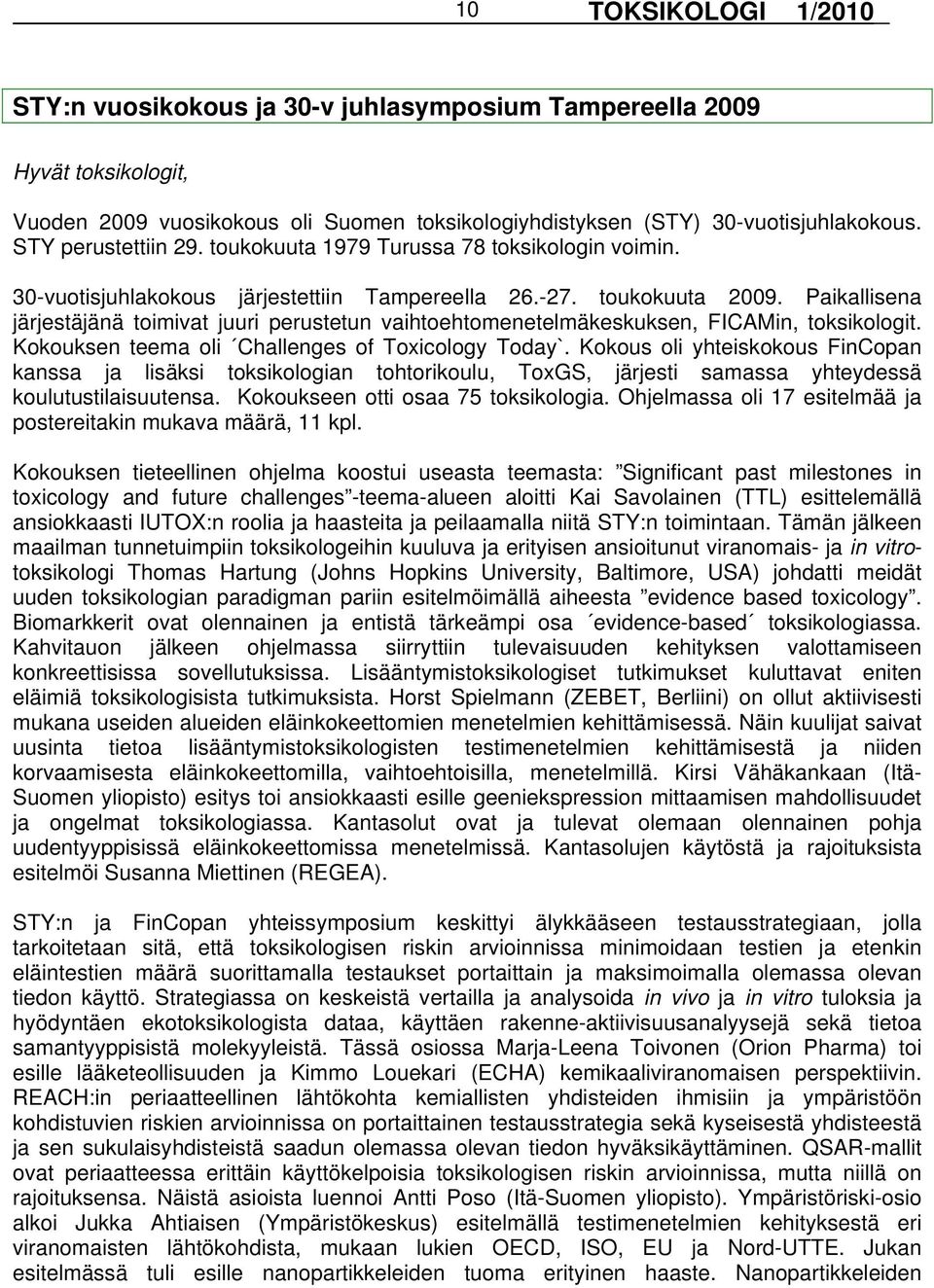 Paikallisena järjestäjänä toimivat juuri perustetun vaihtoehtomenetelmäkeskuksen, FICAMin, toksikologit. Kokouksen teema oli Challenges of Toxicology Today`.