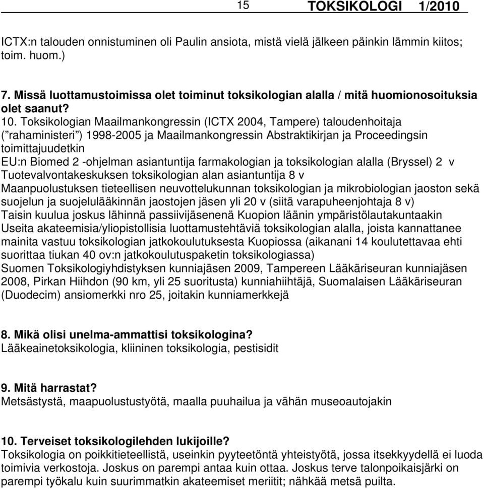 Toksikologian Maailmankongressin (ICTX 2004, Tampere) taloudenhoitaja ( rahaministeri ) 1998-2005 ja Maailmankongressin Abstraktikirjan ja Proceedingsin toimittajuudetkin EU:n Biomed 2 -ohjelman