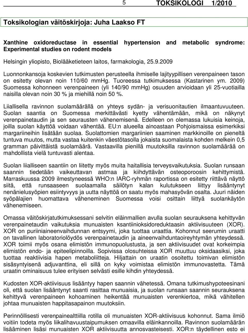 Tuoreessa tutkimuksessa (Kastarinen ym. 2009) Suomessa kohonneen verenpaineen (yli 140/90 mmhg) osuuden arvioidaan yli 25-vuotiailla naisilla olevan noin 30 % ja miehillä noin 50 %.