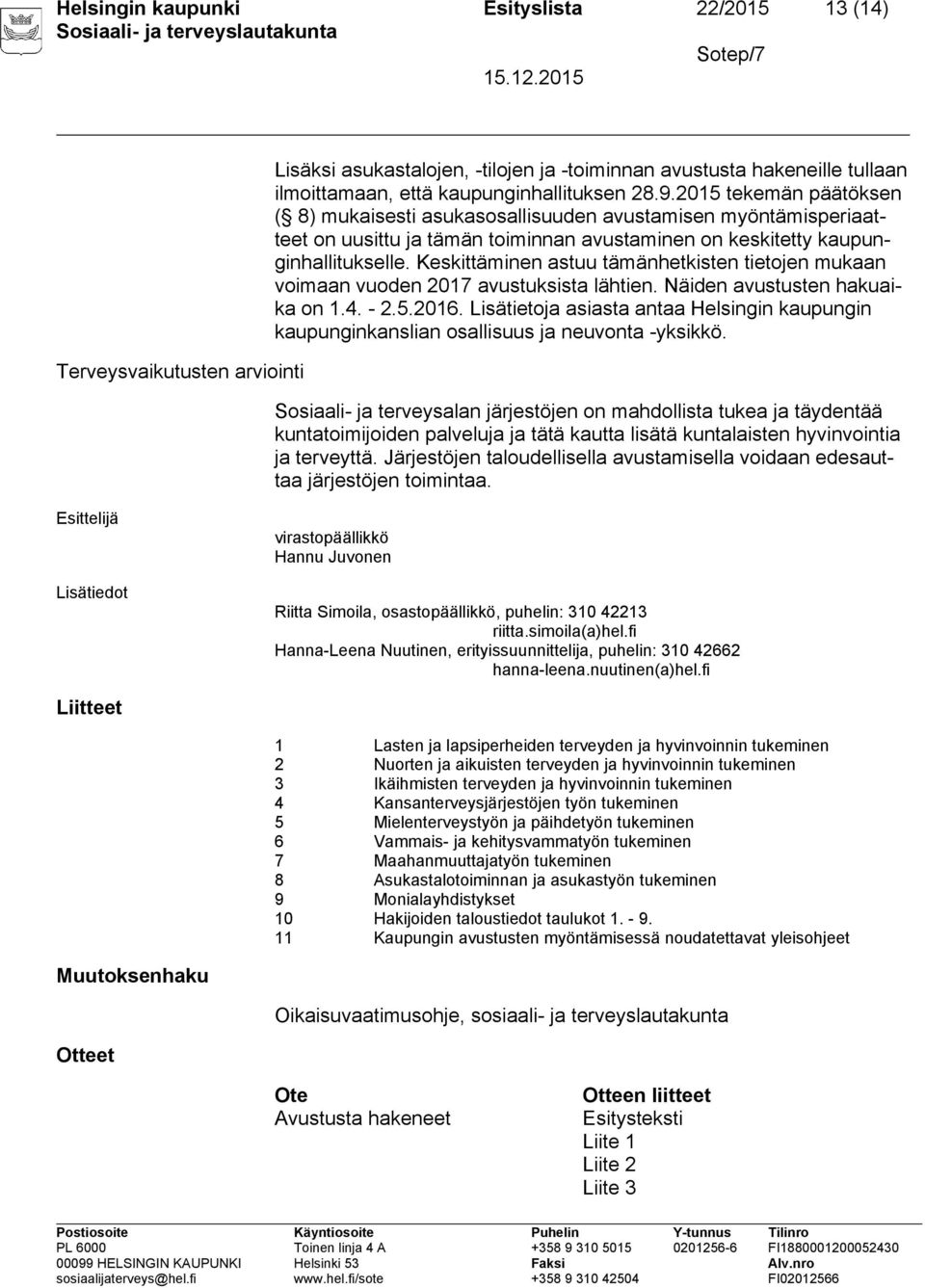 Keskittäminen astuu tämänhetkisten tietojen mukaan voimaan vuoden 2017 avustuksista lähtien. Näiden avustusten hakuaika on 1.4. - 2.5.2016.