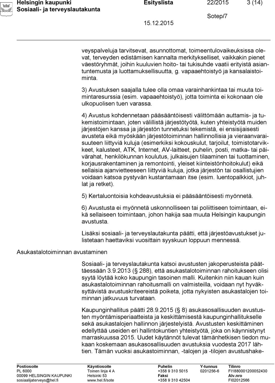 3) Avustuksen saajalla tulee olla omaa varainhankintaa tai muuta toimintaresurssia (esim. vapaaehtoistyö), jotta toiminta ei kokonaan ole ulkopuolisen tuen varassa.
