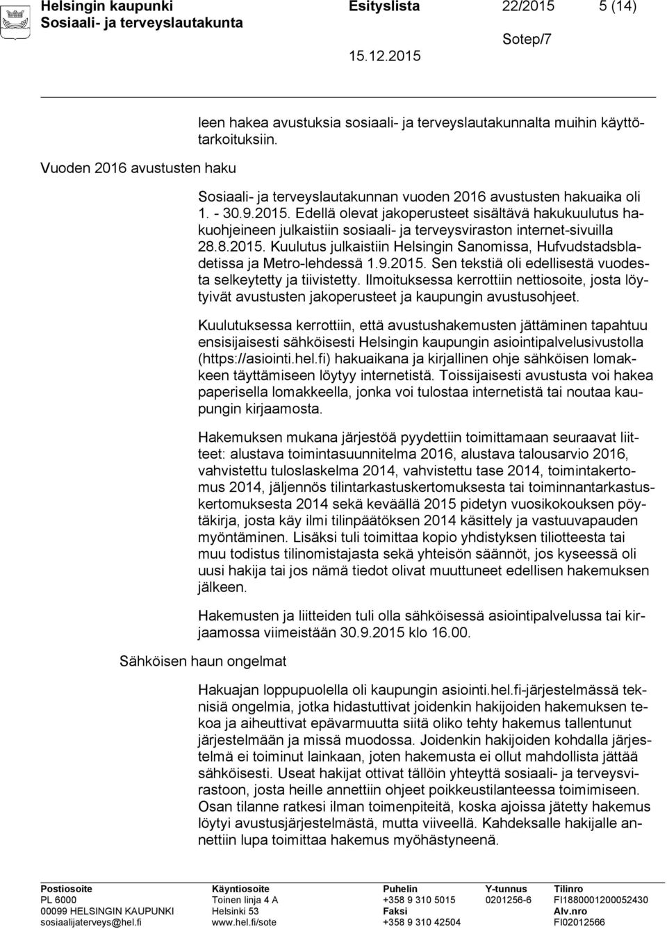 Edellä olevat jakoperusteet sisältävä hakukuulutus hakuohjeineen julkaistiin sosiaali- ja terveysviraston internet-sivuilla 28.8.2015.