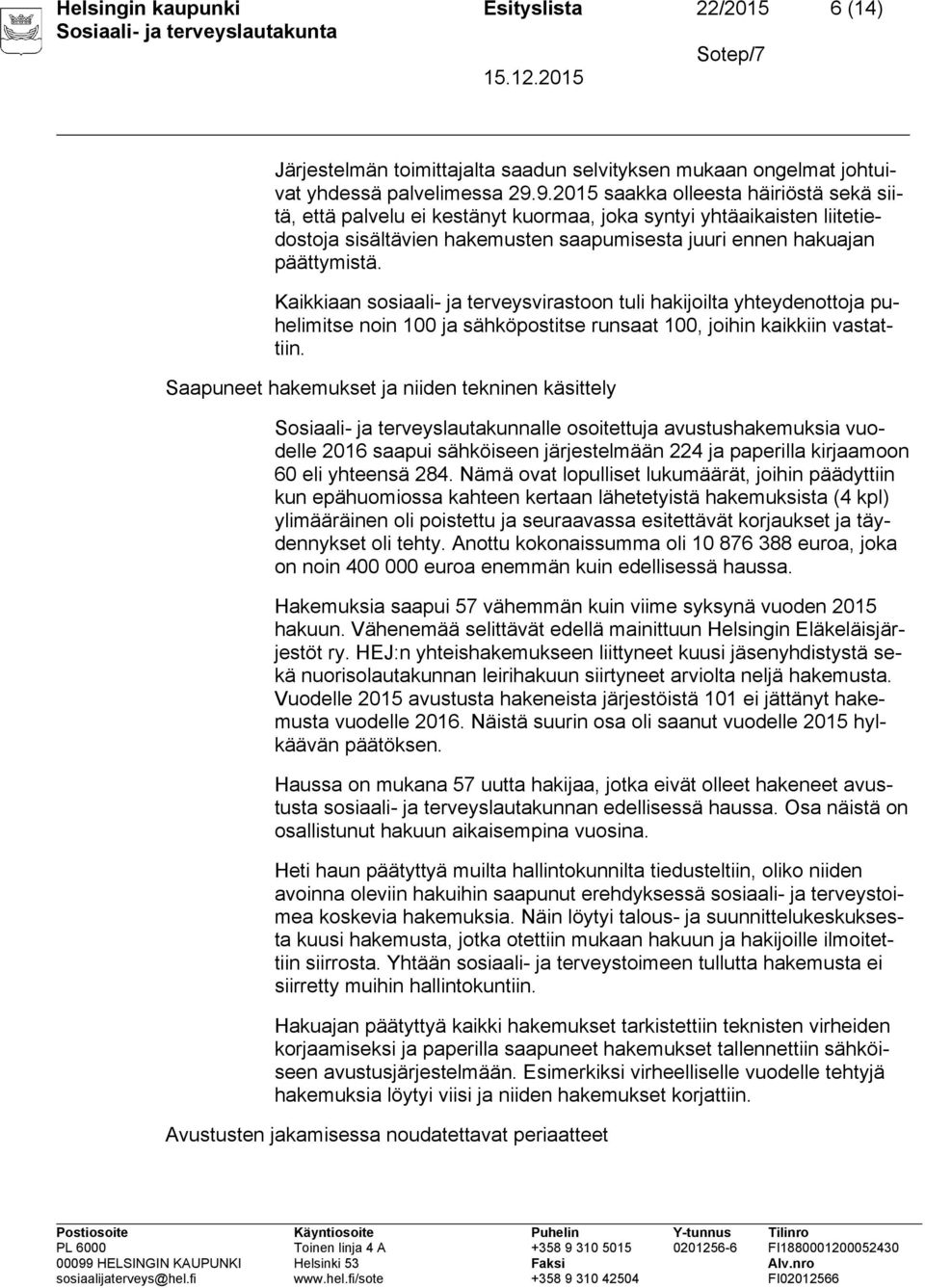 Kaikkiaan sosiaali- ja terveysvirastoon tuli hakijoilta yhteydenottoja puhelimitse noin 100 ja sähköpostitse runsaat 100, joihin kaikkiin vastattiin.