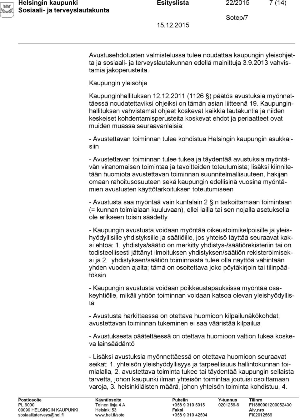 Kaupunginhallituksen vahvistamat ohjeet koskevat kaikkia lautakuntia ja niiden keskeiset kohdentamisperusteita koskevat ehdot ja periaatteet ovat muiden muassa seuraavanlaisia: - Avustettavan
