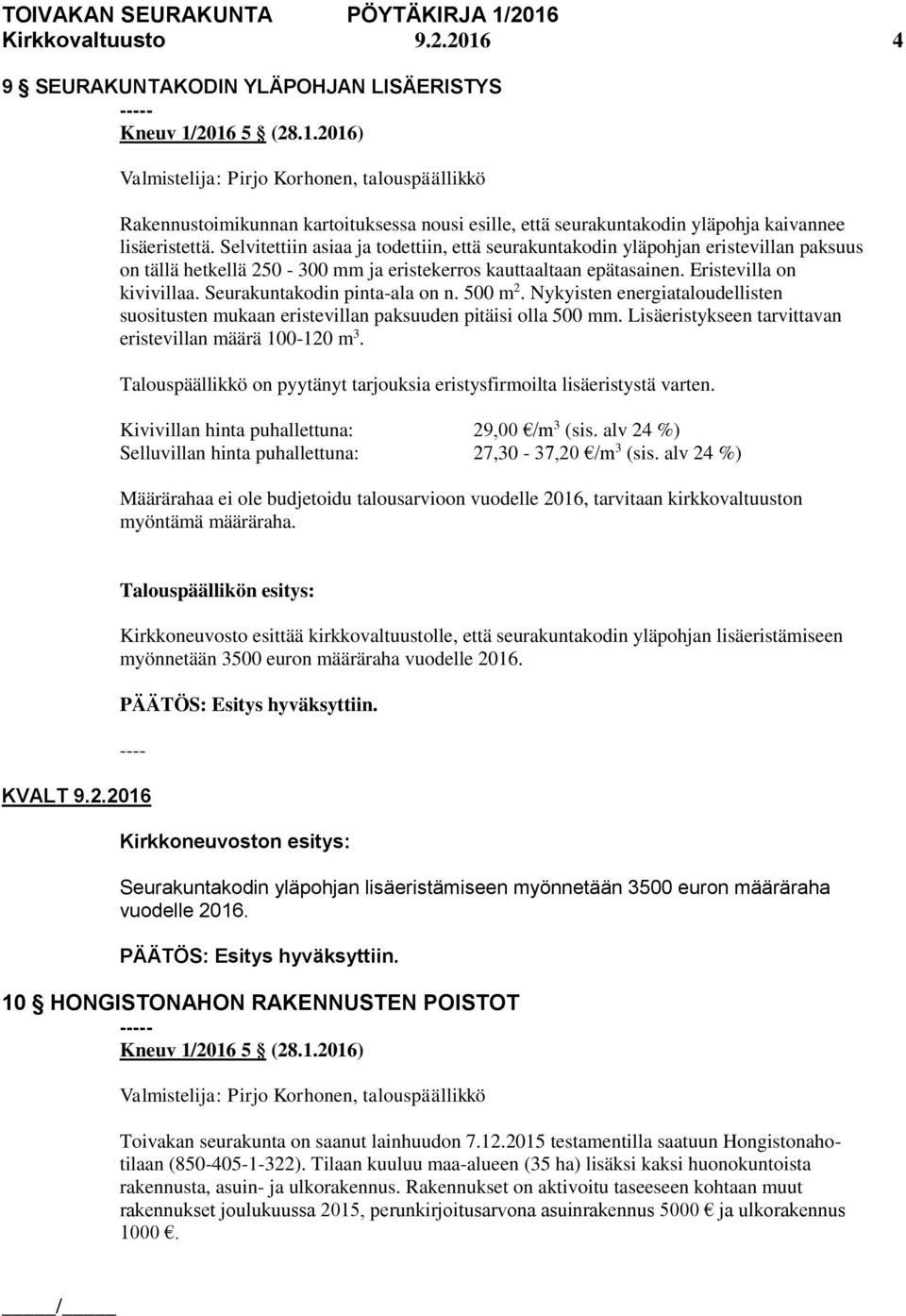 Selvitettiin asiaa ja todettiin, että seurakuntakodin yläpohjan eristevillan paksuus on tällä hetkellä 250-300 mm ja eristekerros kauttaaltaan epätasainen. Eristevilla on kivivillaa.