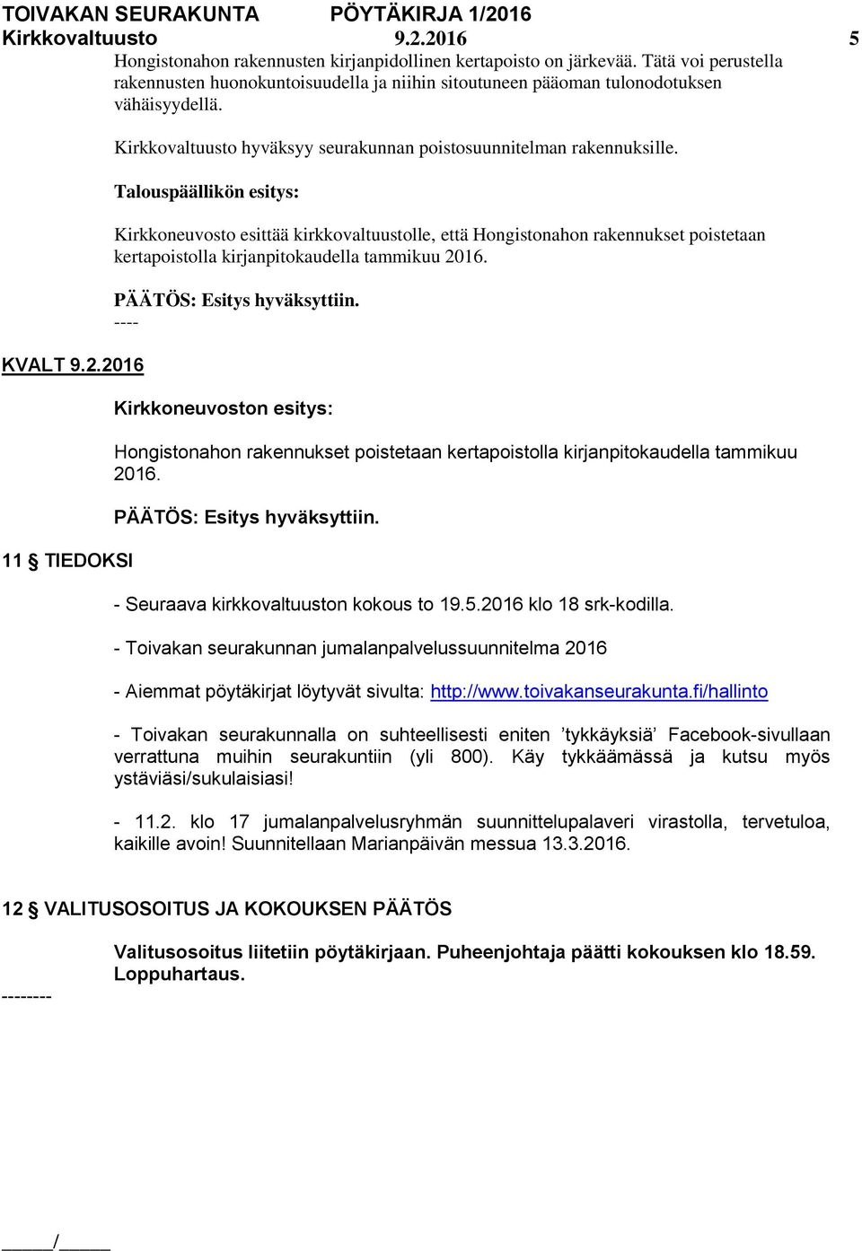 Talouspäällikön esitys: Kirkkoneuvosto esittää kirkkovaltuustolle, että Hongistonahon rakennukset poistetaan kertapoistolla kirjanpitokaudella tammikuu 2016.