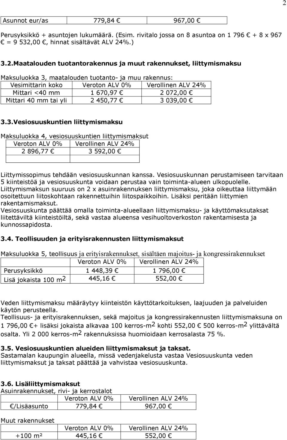 Vesiosuuskunnan perustamiseen tarvitaan 5 kiinteistöä ja vesiosuuskunta voidaan perustaa vain toiminta-alueen ulkopuolelle.