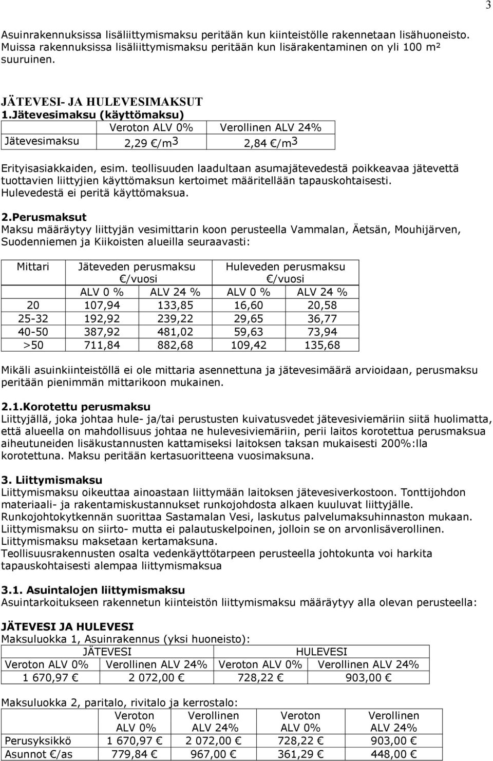 teollisuuden laadultaan asumajätevedestä poikkeavaa jätevettä tuottavien liittyjien käyttömaksun kertoimet määritellään tapauskohtaisesti. Hulevedestä ei peritä käyttömaksua. 2.