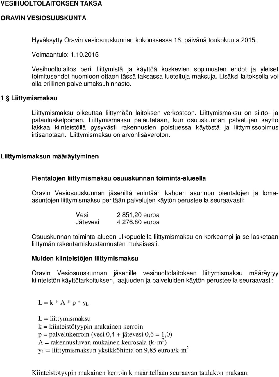 Lisäksi laitoksella voi olla erillinen palvelumaksuhinnasto. Liittymismaksu oikeuttaa liittymään laitoksen verkostoon. Liittymismaksu on siirto- ja palautuskelpoinen.