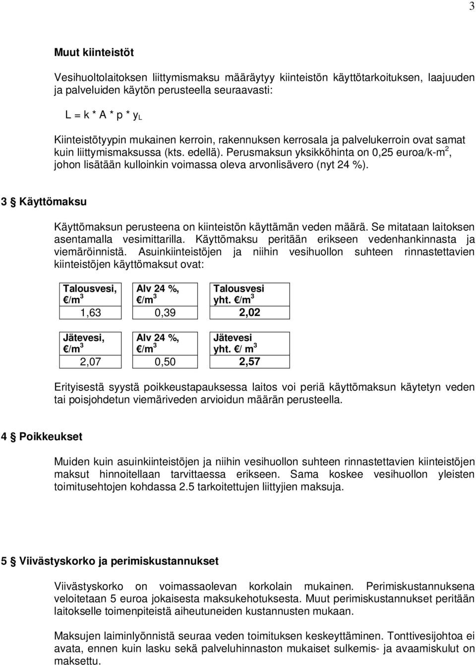 Perusmaksun yksikköhinta on 0,25 euroa/k-m 2, johon lisätään kulloinkin voimassa oleva arvonlisävero (nyt 24 %). 3 Käyttömaksu Käyttömaksun perusteena on kiinteistön käyttämän veden määrä.