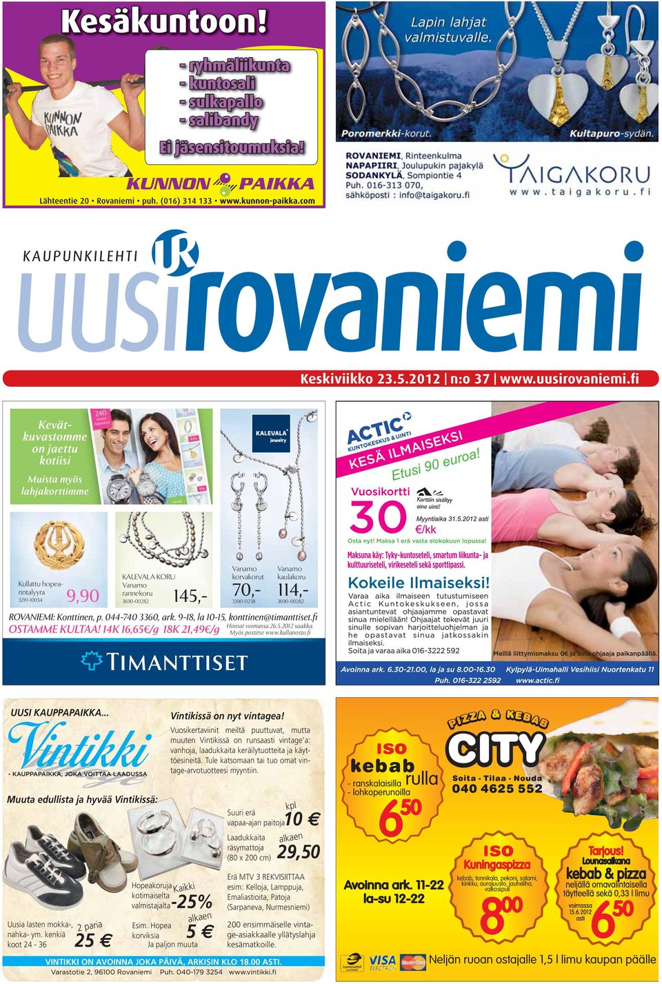 70,- 114,- 3690-00282 ROVANIEMI: Konttinen, p. 044-740 3360, ark. 9-18, la 10-15, konttinen@timanttiset.fi Hinnat voimassa 26.5.2012 saakka. OSTAMME KULTAA!