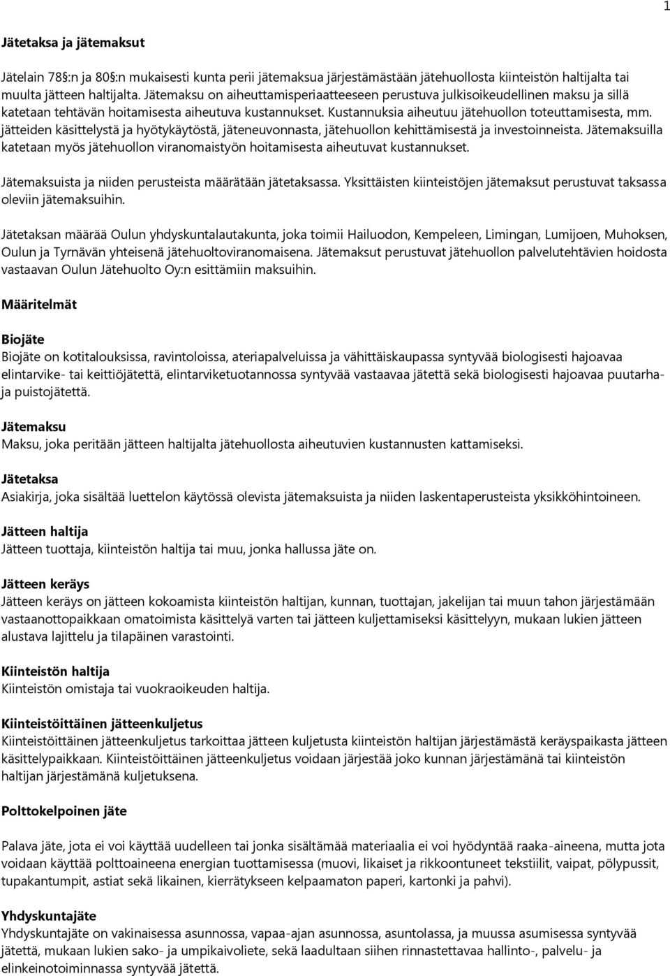 jätteiden käsittelystä ja hyötykäytöstä, jäteneuvonnasta, jätehuollon kehittämisestä ja investoinneista. Jätemaksuilla katetaan myös jätehuollon viranomaistyön hoitamisesta aiheutuvat kustannukset.