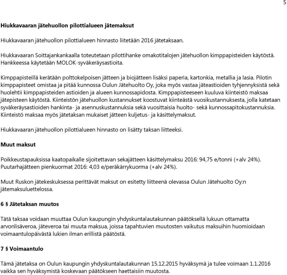 Kimppapisteillä kerätään polttokelpoisen jätteen ja biojätteen lisäksi paperia, kartonkia, metallia ja lasia.