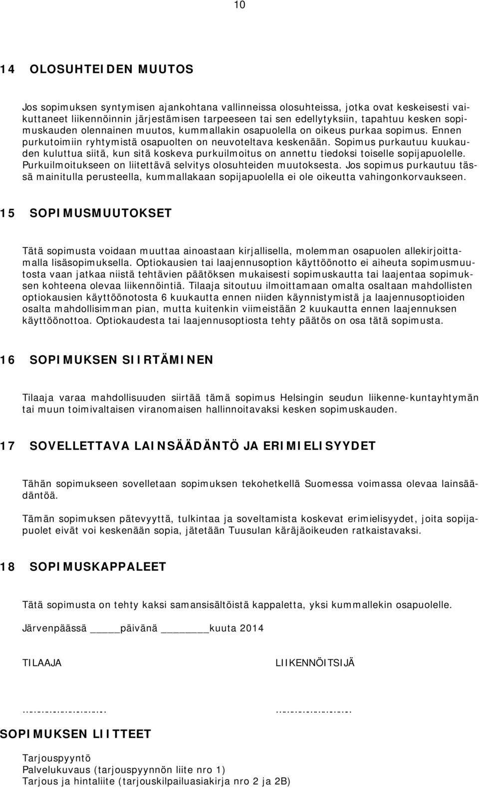 Sopimus purkautuu kuukauden kuluttua siitä, kun sitä koskeva purkuilmoitus on annettu tiedoksi toiselle sopijapuolelle. Purkuilmoitukseen on liitettävä selvitys olosuhteiden muutoksesta.