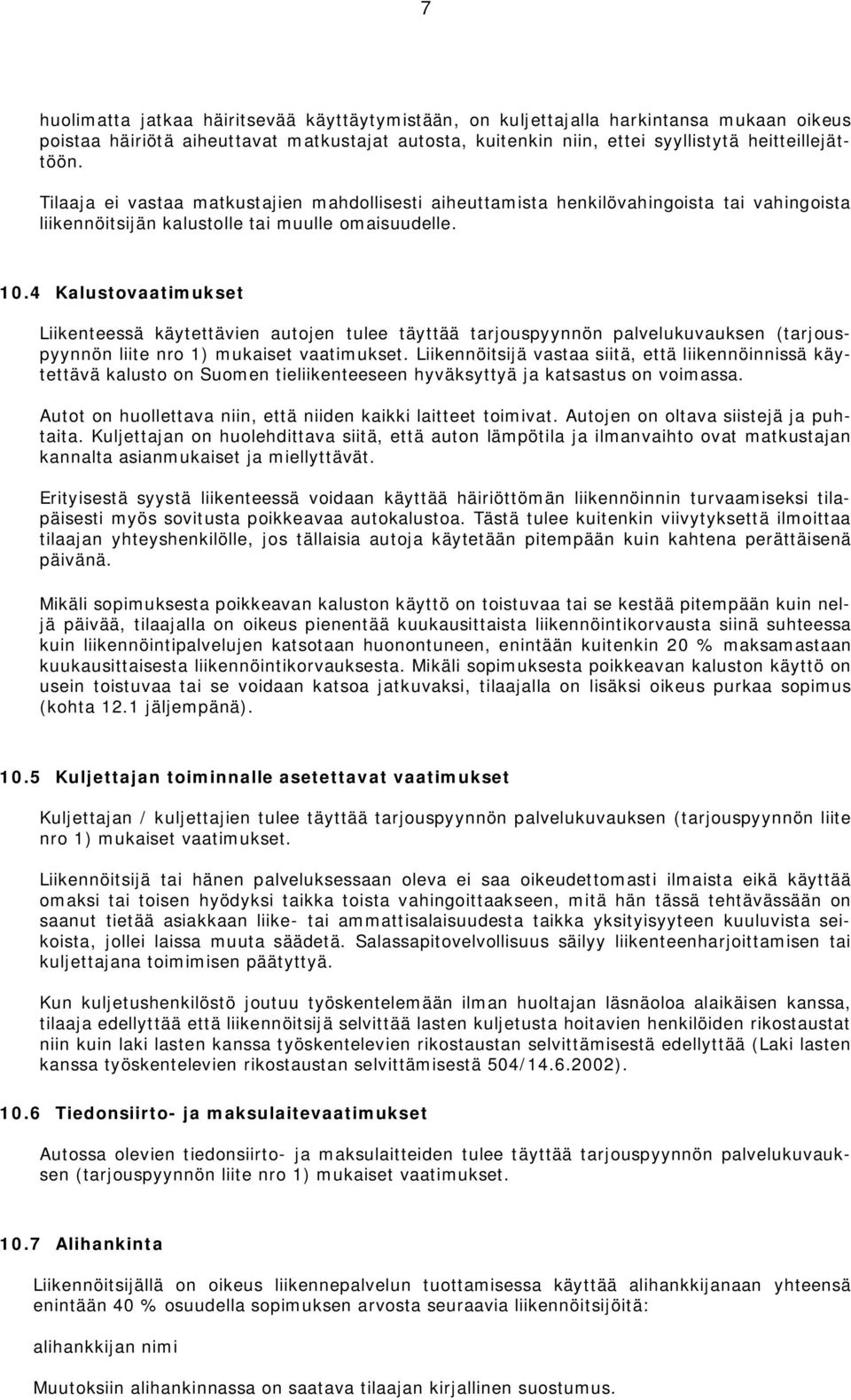 4 Kalustovaatimukset Liikenteessä käytettävien autojen tulee täyttää tarjouspyynnön palvelukuvauksen (tarjouspyynnön liite nro 1) mukaiset vaatimukset.