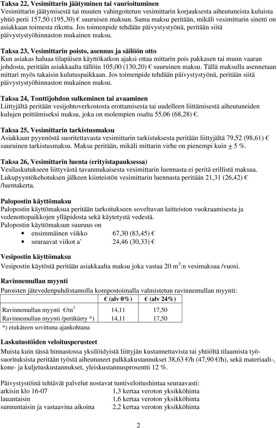 Taksa 23, Vesimittarin poisto, asennus ja säilöön otto Kun asiakas haluaa tilapäisen käyttökatkon ajaksi ottaa mittarin pois pakkasen tai muun vaaran johdosta, peritään asiakkaalta tällöin 105,00