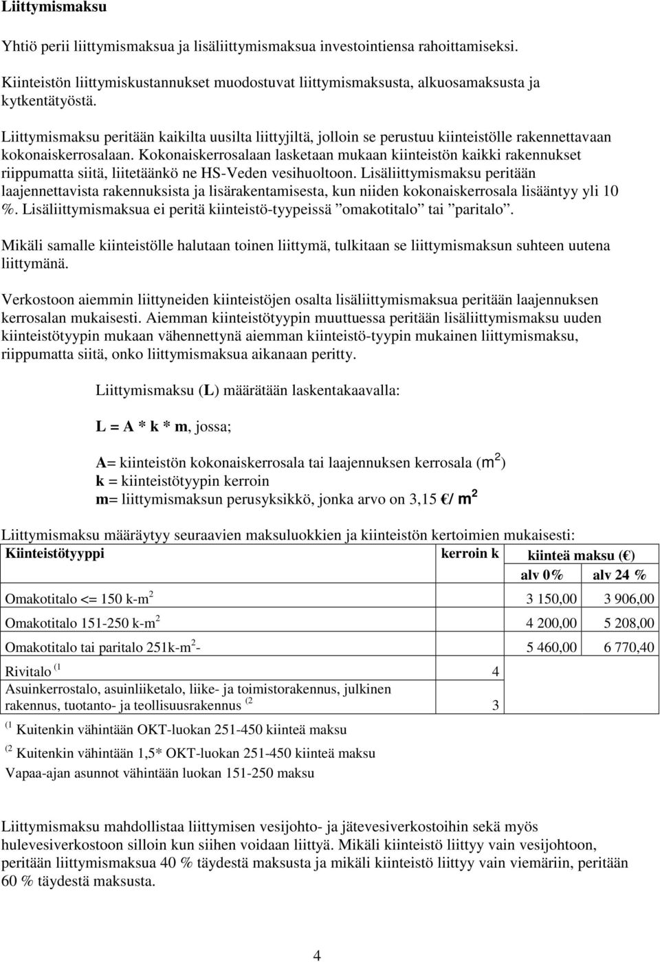 Kokonaiskerrosalaan lasketaan mukaan kiinteistön kaikki rakennukset riippumatta siitä, liitetäänkö ne HS-Veden vesihuoltoon.