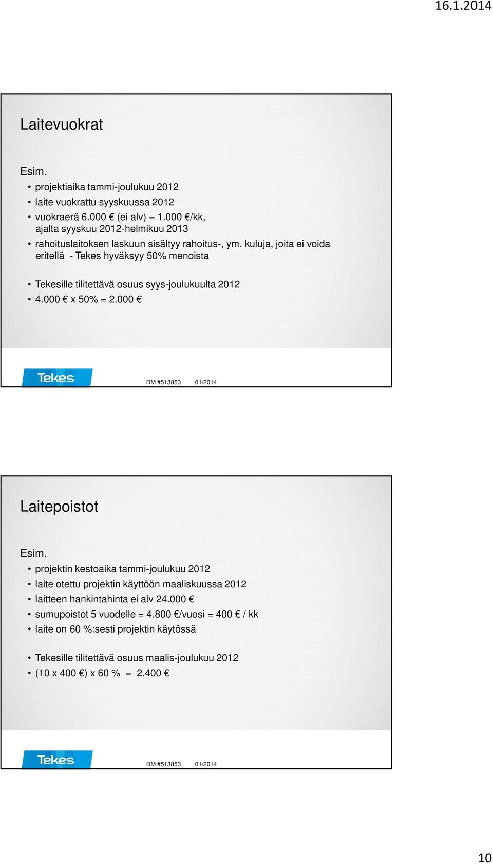 kuluja, joita ei voida eritellä - Tekes hyväksyy 50% menoista Tekesille tilitettävä osuus syys-joulukuulta 2012 4.000 x 50% = 2.000 Laitepoistot Esim.