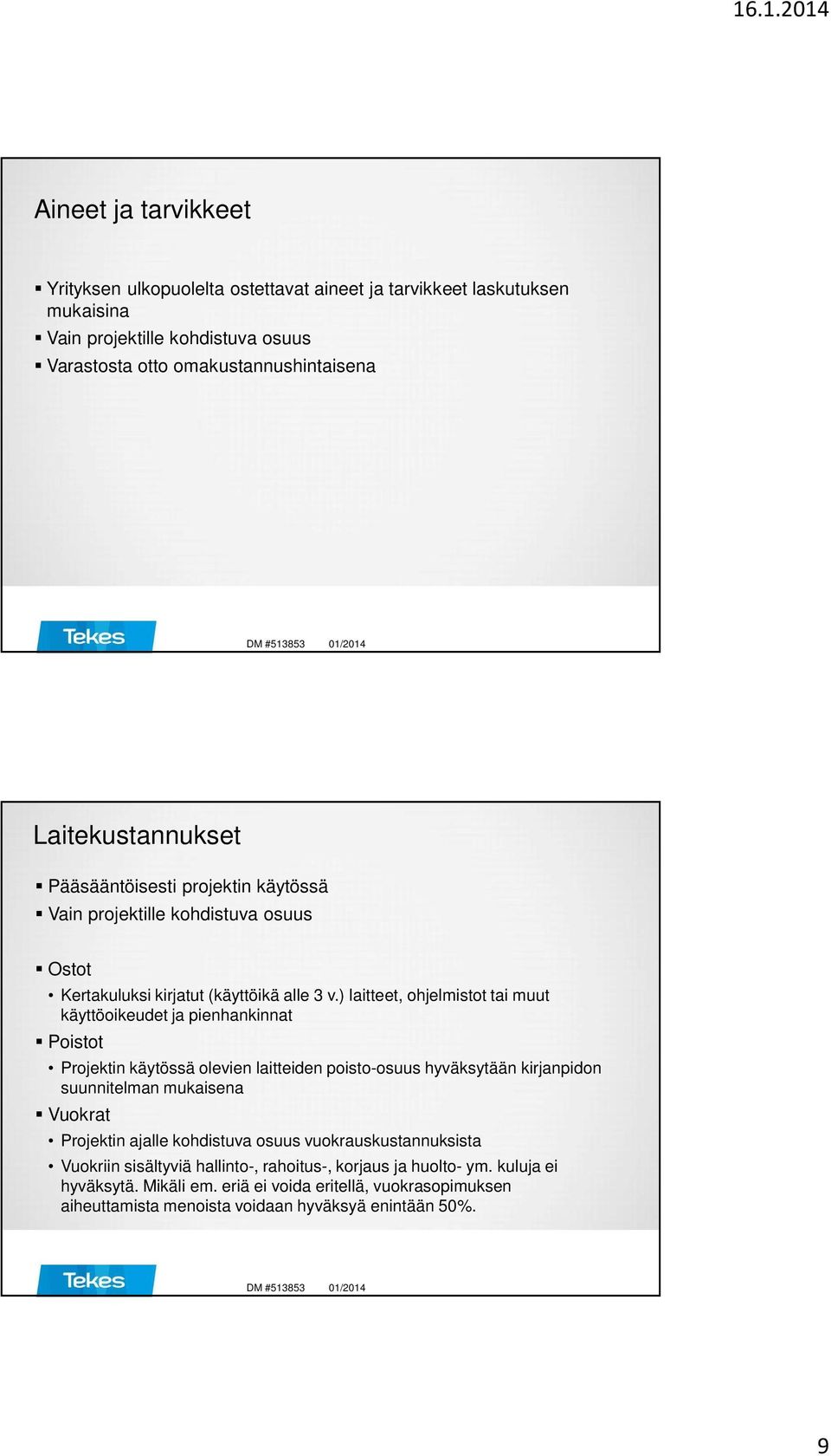 ) laitteet, ohjelmistot tai muut käyttöoikeudet ja pienhankinnat Poistot Projektin käytössä olevien laitteiden poisto-osuus hyväksytään kirjanpidon suunnitelman mukaisena Vuokrat