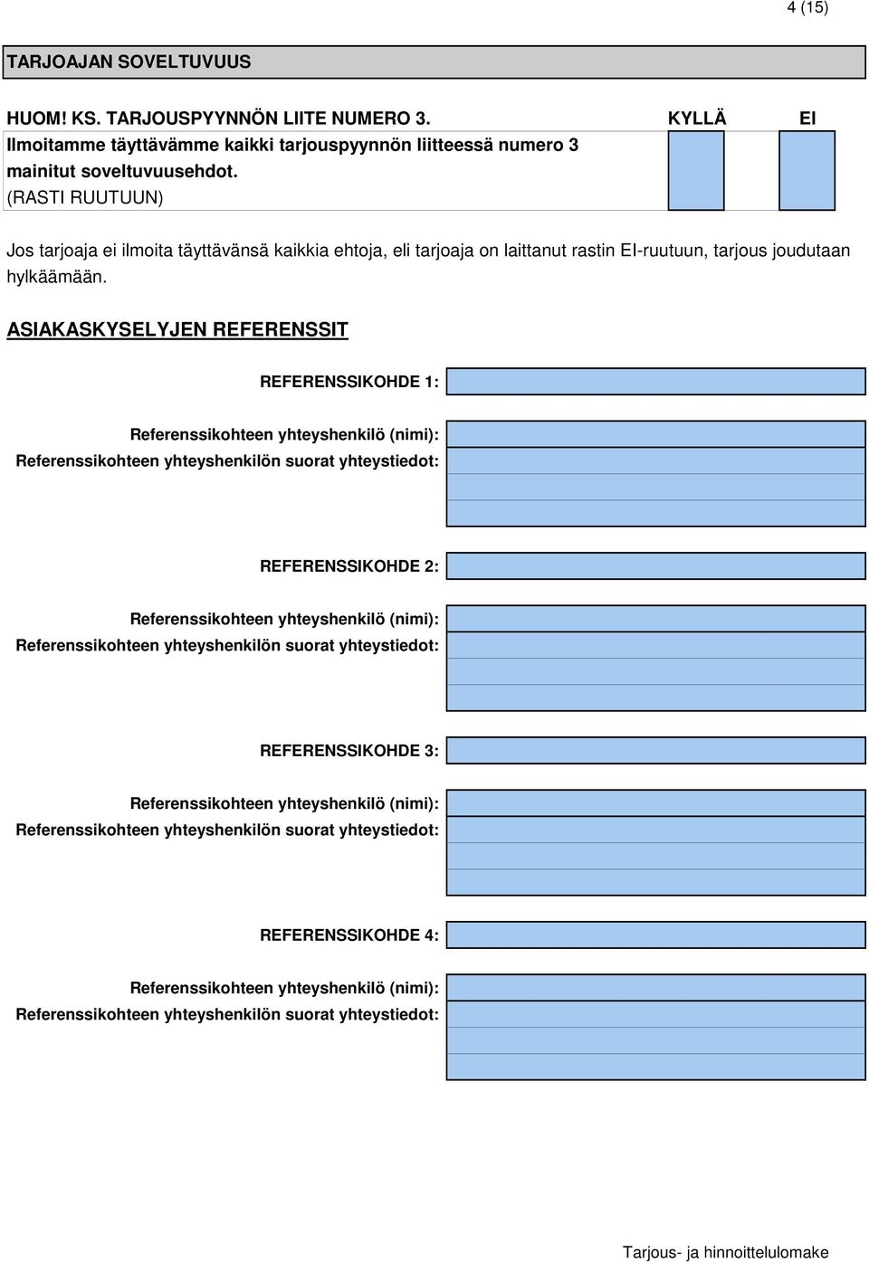 ASIAKASKYSELYJEN REFERENSSIT REFERENSSIKOHDE 1: Referenssikohteen yhteyshenkilö (nimi): Referenssikohteen yhteyshenkilön suorat yhteystiedot: REFERENSSIKOHDE 2: Referenssikohteen yhteyshenkilö