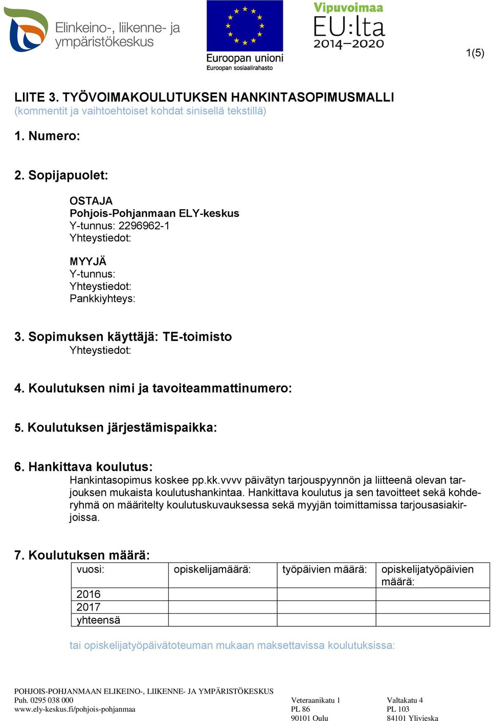 Koulutuksen järjestämispaikka: 6. Hankittava koulutus: Hankintasopimus koskee pp.kk.vvvv päivätyn tarjouspyynnön ja liitteenä olevan tarjouksen mukaista koulutushankintaa.