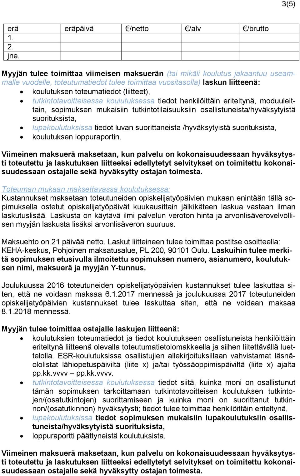 tutkintotavoitteisessa koulutuksessa tiedot henkilöittäin eriteltynä, moduuleittain, sopimuksen mukaisiin tutkintotilaisuuksiin osallistuneista/hyväksytyistä suorituksista, lupakoulutuksissa tiedot