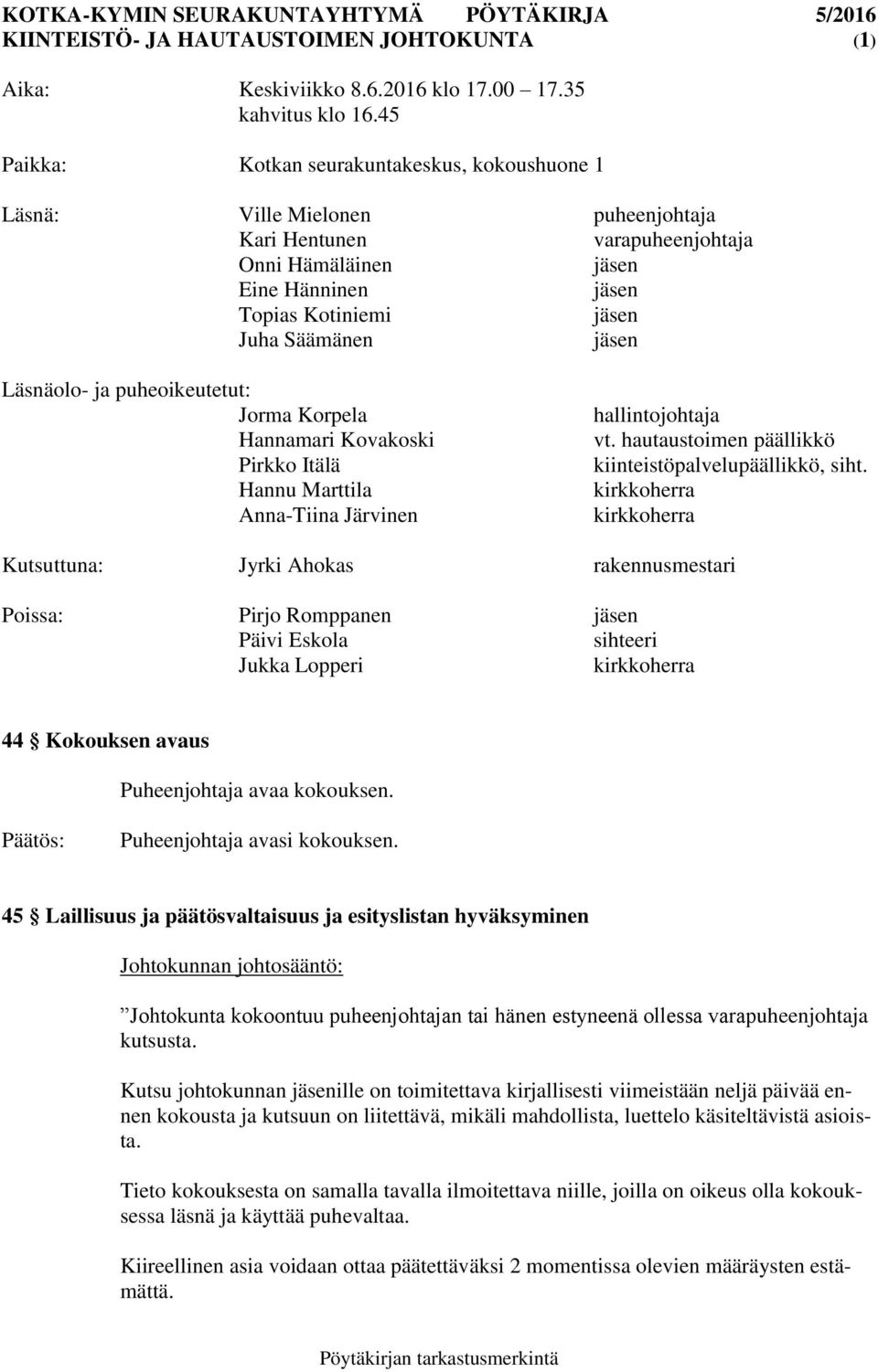 puheoikeutetut: Jorma Korpela Hannamari Kovakoski Pirkko Itälä Hannu Marttila Anna-Tiina Järvinen hallintojohtaja vt. hautaustoimen päällikkö kiinteistöpalvelupäällikkö, siht.