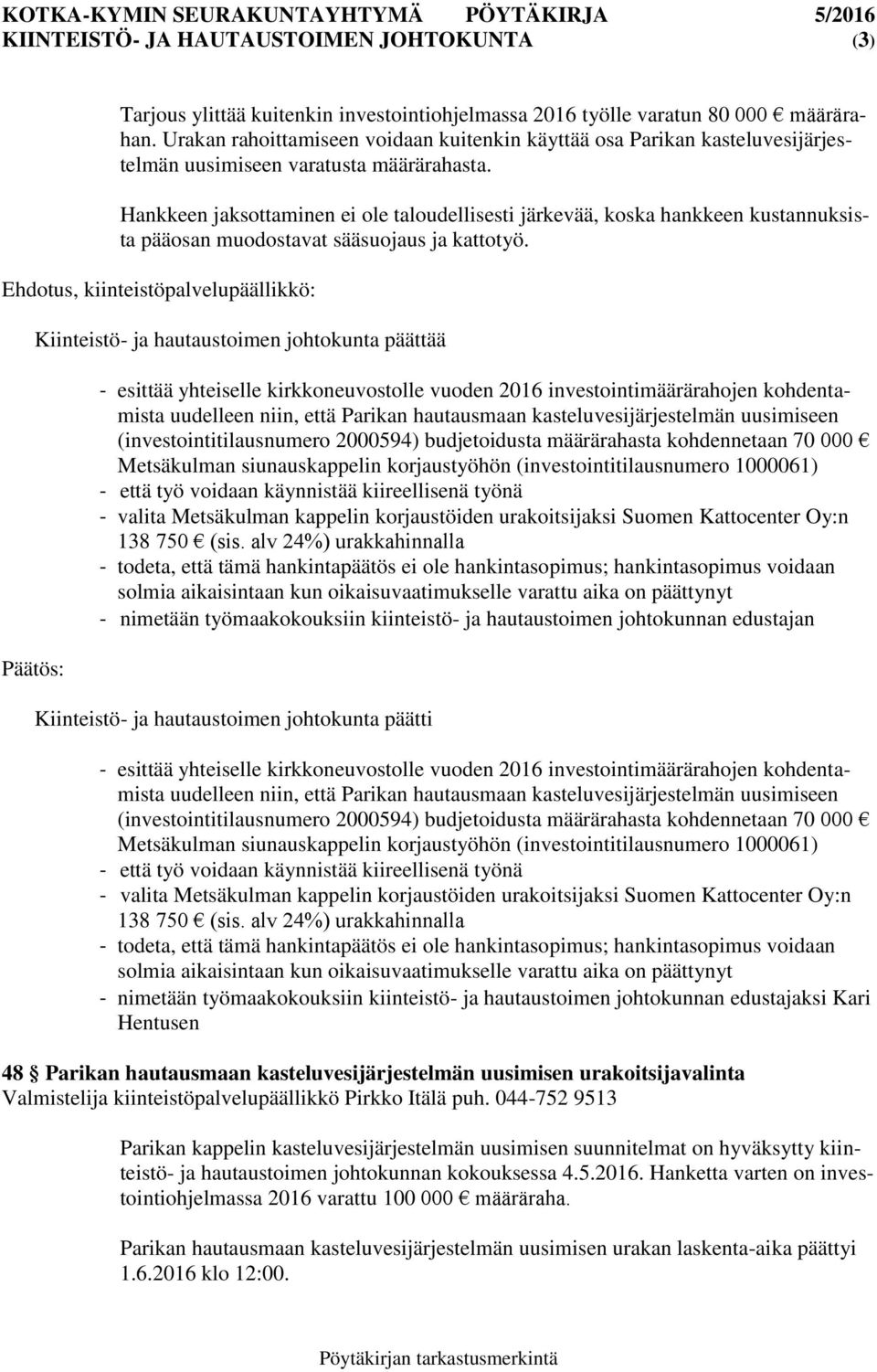 Hankkeen jaksottaminen ei ole taloudellisesti järkevää, koska hankkeen kustannuksista pääosan muodostavat sääsuojaus ja kattotyö.