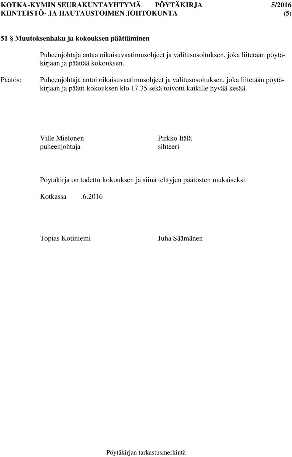 Puheenjohtaja antoi oikaisuvaatimusohjeet ja valitusosoituksen, joka liitetään pöytäkirjaan ja päätti kokouksen klo 17.