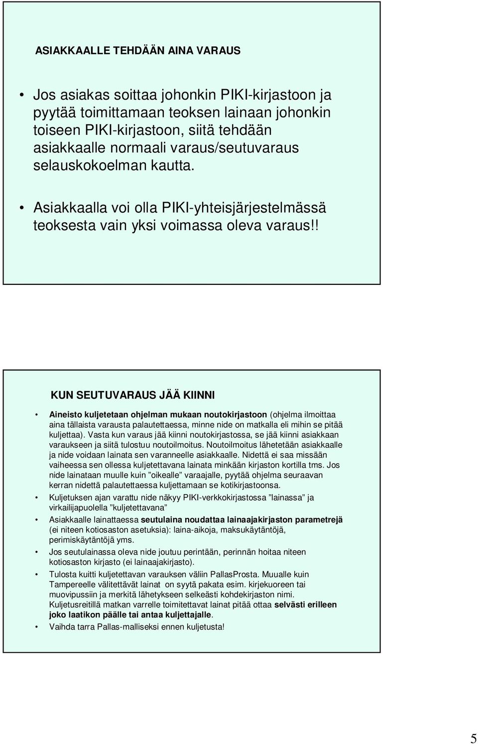 ! KUN SEUTUVARAUS JÄÄ KIINNI Aineisto kuljetetaan ohjelman mukaan noutokirjastoon (ohjelma ilmoittaa aina tällaista varausta palautettaessa, minne nide on matkalla eli mihin se pitää kuljettaa).