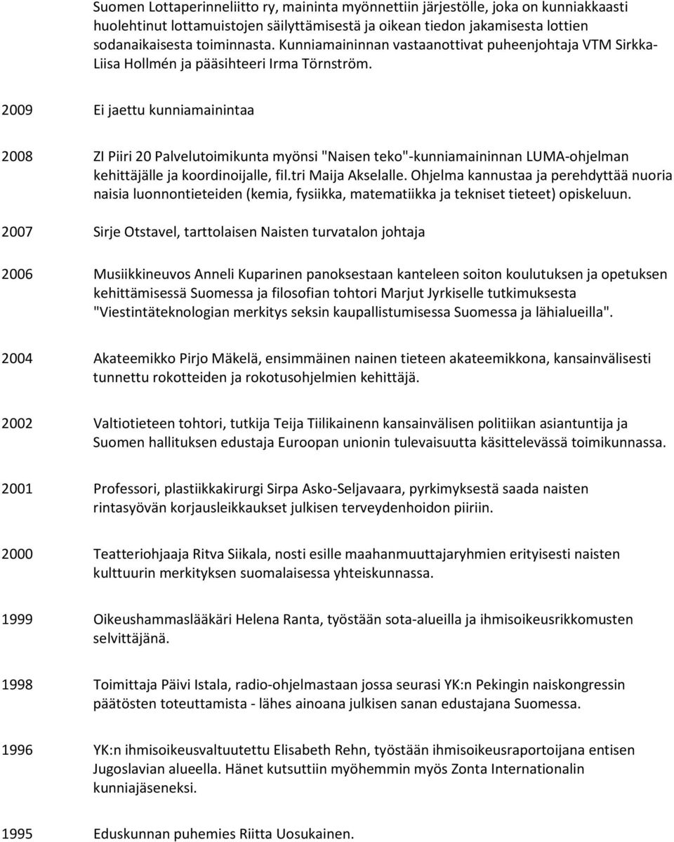 2009 Ei jaettu kunniamainintaa 2008 ZI Piiri 20 Palvelutoimikunta myönsi "Naisen teko"-kunniamaininnan LUMA-ohjelman kehittäjälle ja koordinoijalle, fil.tri Maija Akselalle.