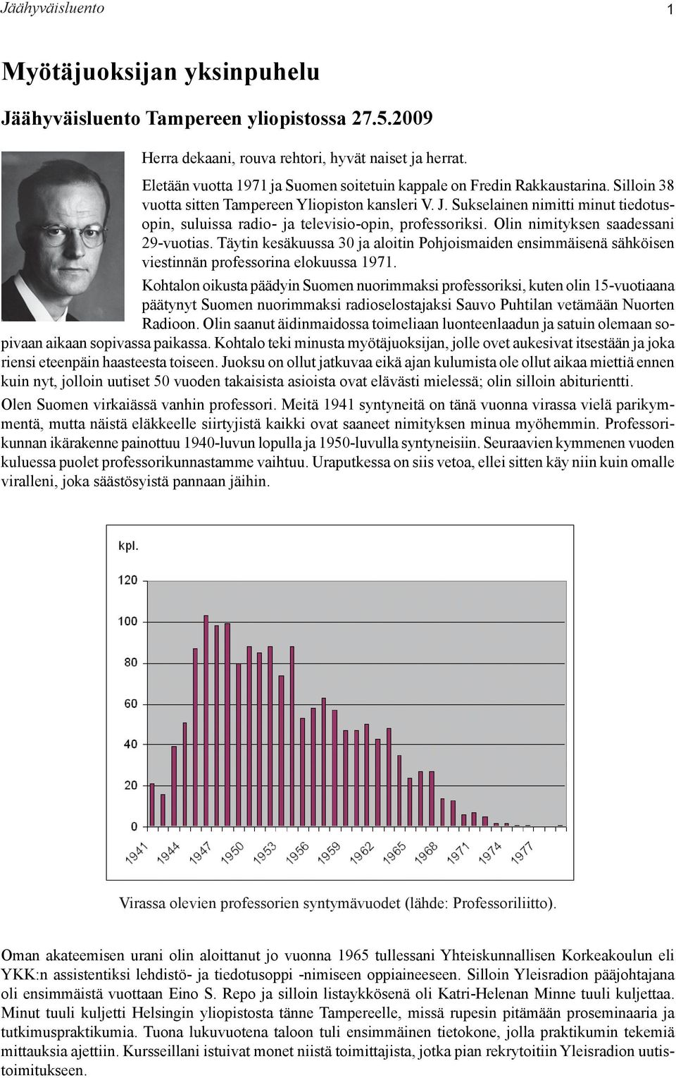 Sukselainen nimitti minut tiedotusopin, suluissa radio- ja televisio opin, profes soriksi. Olin nimityk sen saadessani 29-vuotias.