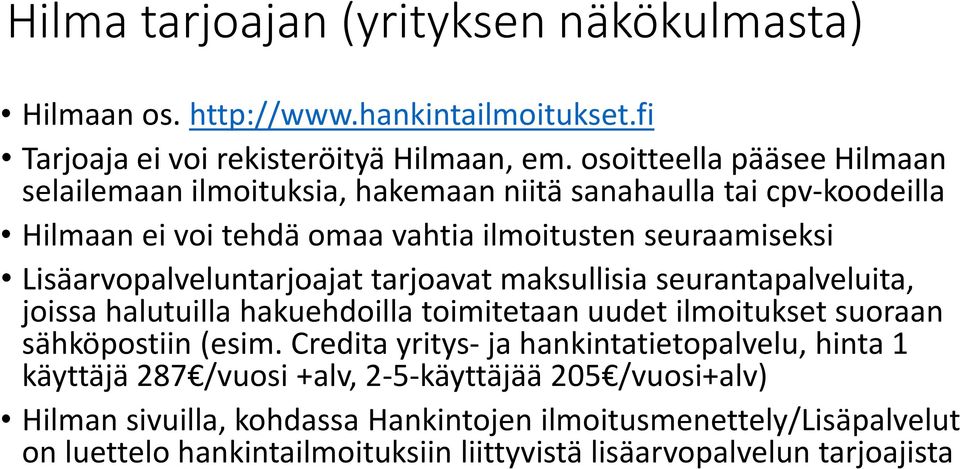 Lisäarvopalveluntarjoajat tarjoavat maksullisia seurantapalveluita, joissa halutuilla hakuehdoilla toimitetaan uudet ilmoitukset suoraan sähköpostiin (esim.