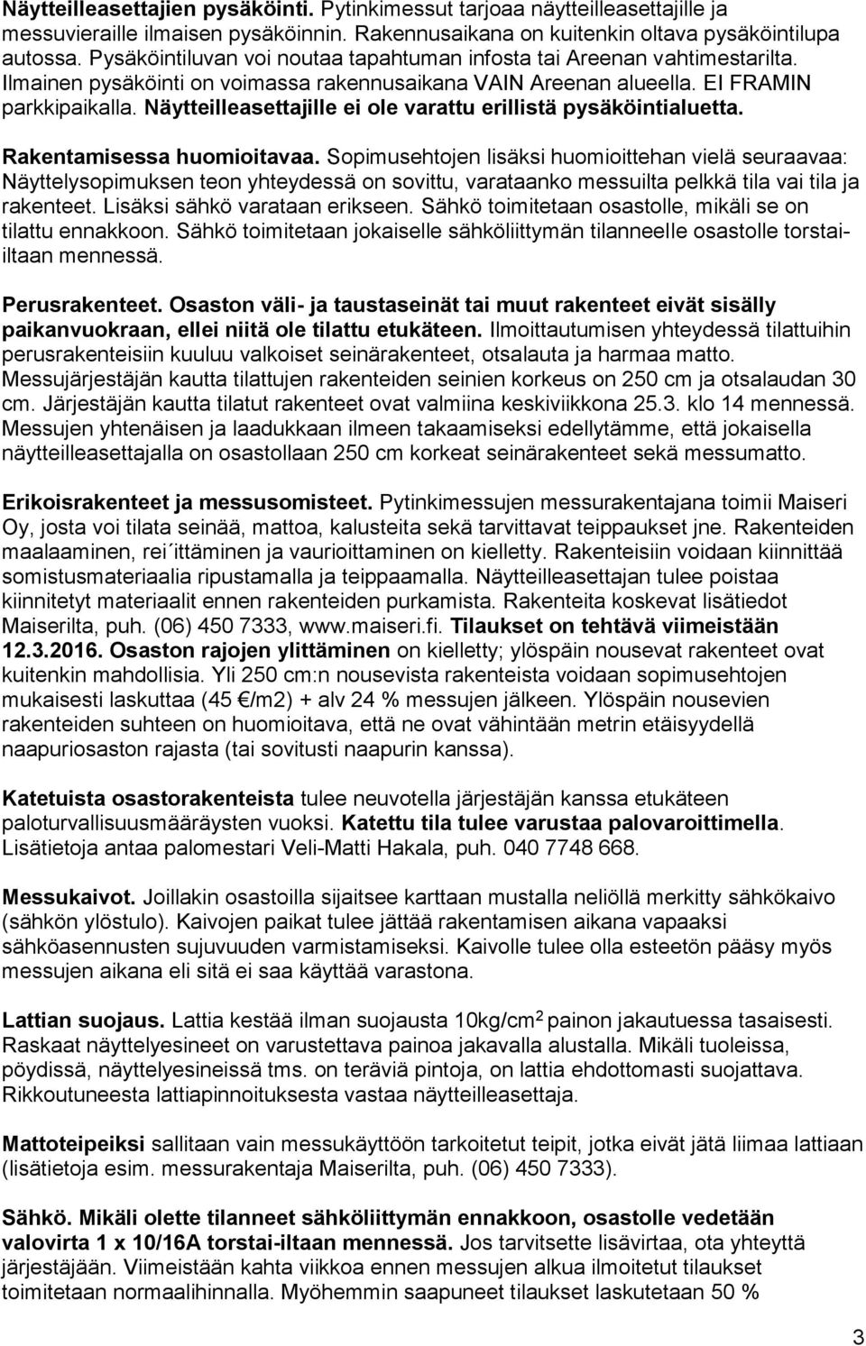 Näytteilleasettajille ei ole varattu erillistä pysäköintialuetta. Rakentamisessa huomioitavaa.