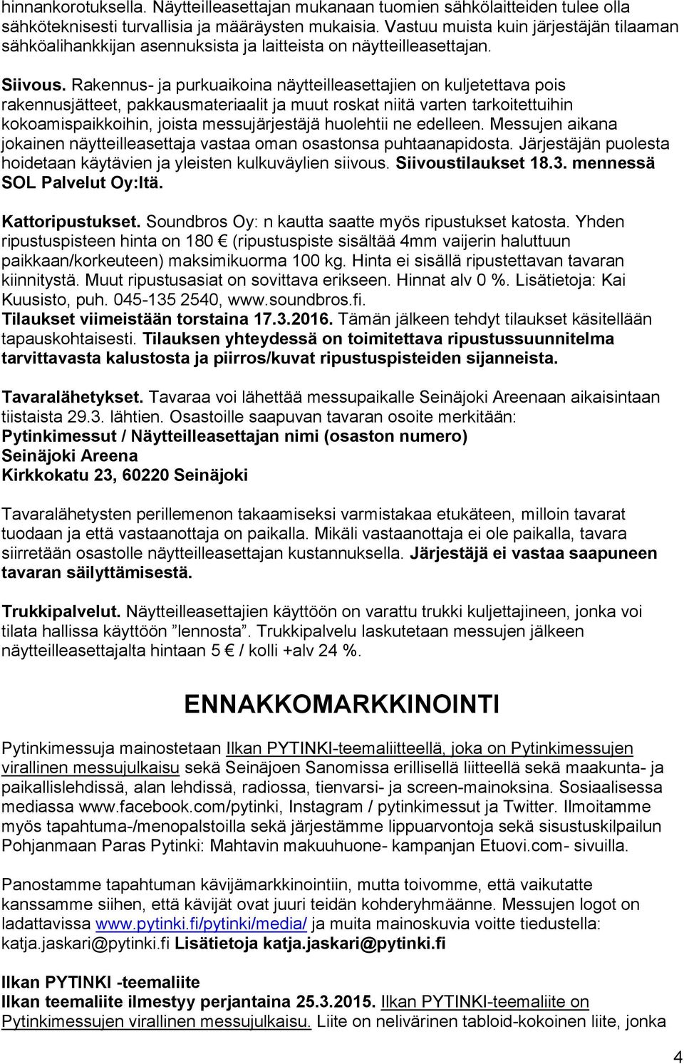 Rakennus- ja purkuaikoina näytteilleasettajien on kuljetettava pois rakennusjätteet, pakkausmateriaalit ja muut roskat niitä varten tarkoitettuihin kokoamispaikkoihin, joista messujärjestäjä