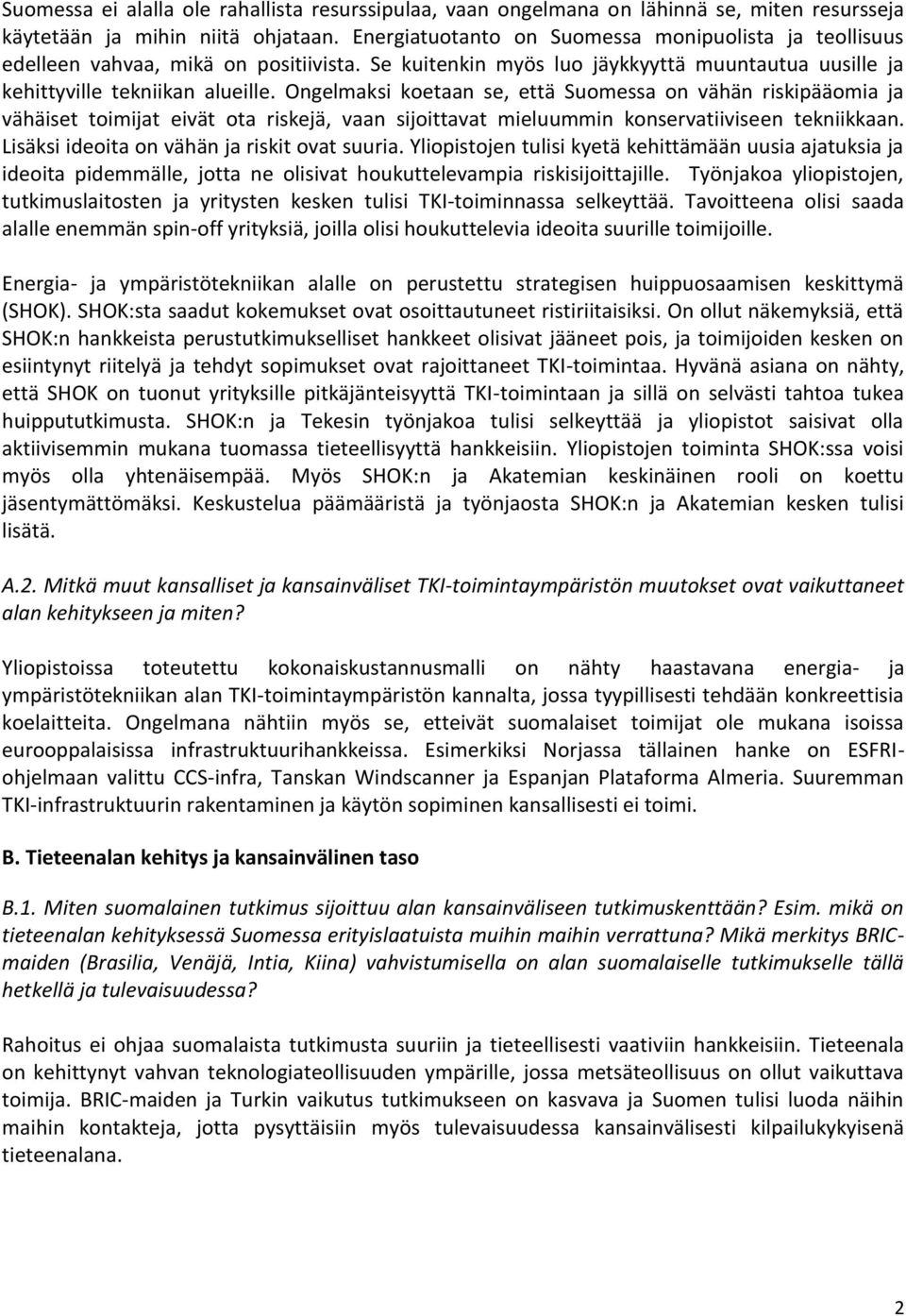 Ongelmaksi koetaan se, että Suomessa on vähän riskipääomia ja vähäiset toimijat eivät ota riskejä, vaan sijoittavat mieluummin konservatiiviseen tekniikkaan.
