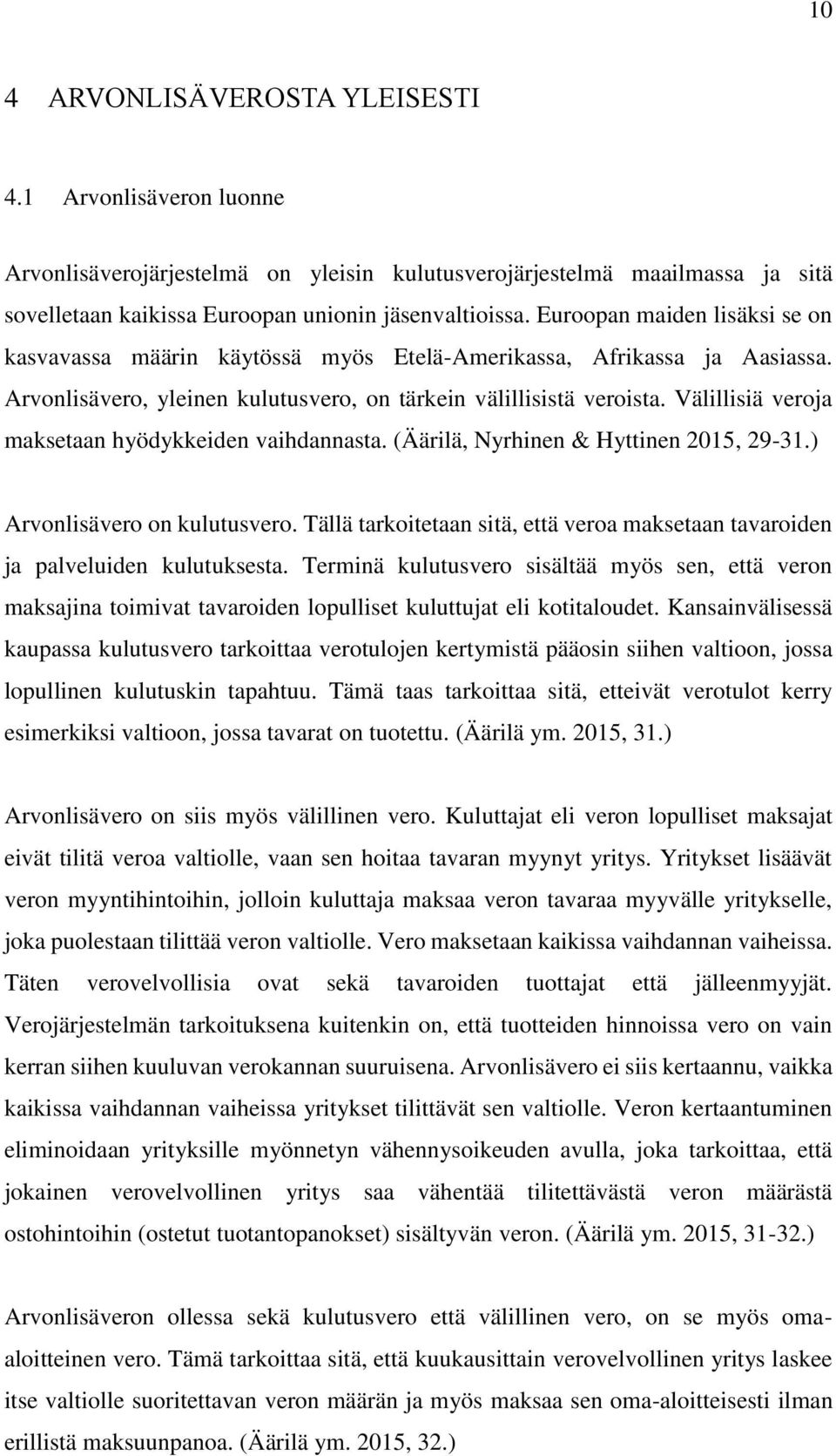 Välillisiä veroja maksetaan hyödykkeiden vaihdannasta. (Äärilä, Nyrhinen & Hyttinen 2015, 29-31.) Arvonlisävero on kulutusvero.