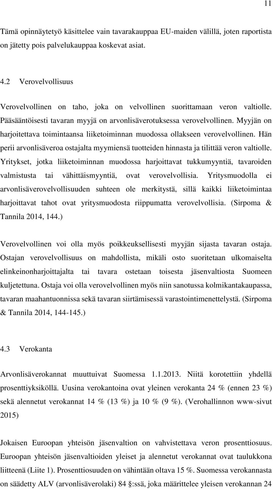 Myyjän on harjoitettava toimintaansa liiketoiminnan muodossa ollakseen verovelvollinen. Hän perii arvonlisäveroa ostajalta myymiensä tuotteiden hinnasta ja tilittää veron valtiolle.