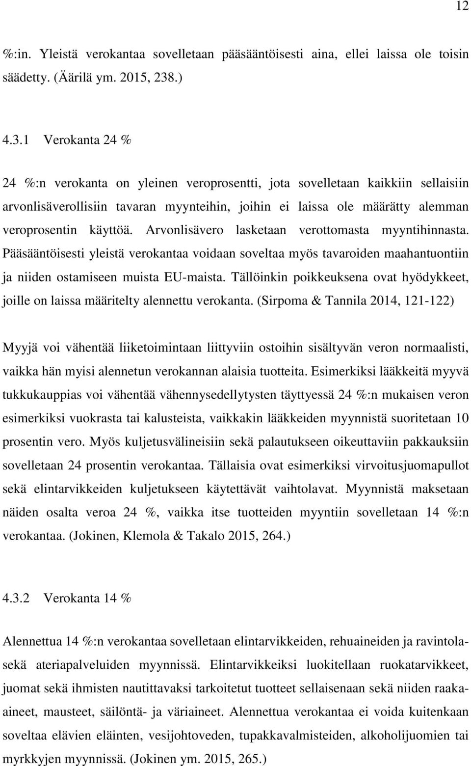 1 Verokanta 24 % 24 %:n verokanta on yleinen veroprosentti, jota sovelletaan kaikkiin sellaisiin arvonlisäverollisiin tavaran myynteihin, joihin ei laissa ole määrätty alemman veroprosentin käyttöä.