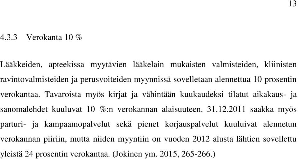 Tavaroista myös kirjat ja vähintään kuukaudeksi tilatut aikakaus- ja sanomalehdet kuuluvat 10 %:n verokannan alaisuuteen. 31.12.